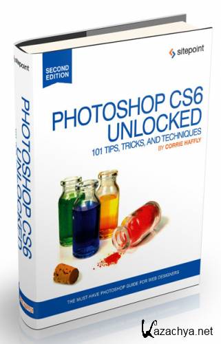 Photoshop CS6 Unlocked: 101 Tips, Tricks, and Techniques : 2th