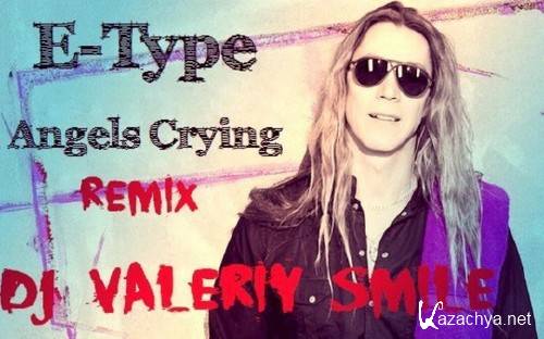 Valeriy smile. E-Type Angels crying. Angels crying (Radio Version). Группа и тайп кричащий ангел. Angels crying перевод.