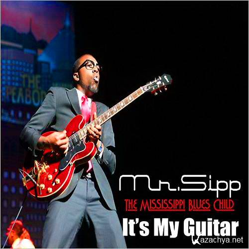 Mr. Sipp 'The Mississippi Blues Child' - It's My Guitar (2013)  