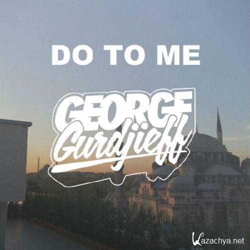 George Gurdjieff - Do It To Me (Original Mix)   320 kbps