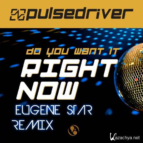 Pulsedriver - Do You Want It Right Now (Eugene Star Remix)