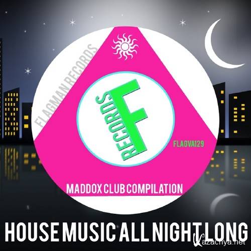 House Music All Night Long Maddox Club Compilation (2016)