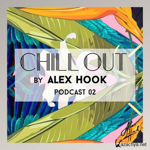 Alex Hook - Chill Out Podcast 02 (2016)