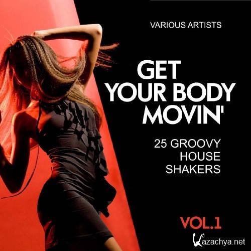 Get Your Body Movin' (25 Groovy House Shakers), Vol. 1 (2016)