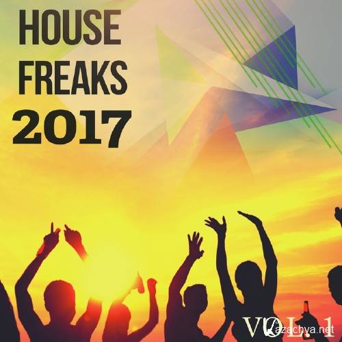 House Freaks - 2017, Vol. 1 (Best Fill The Dancefloor Music) (2017)