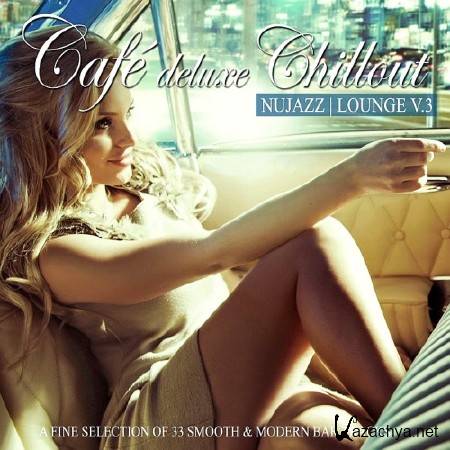 CAFE DELUXE CHILL OUT - NU JAZZLOUNGE VOL 3 (A FINE SELECTION OF 33 SMOOTH & MODERN BAR TRACKS)