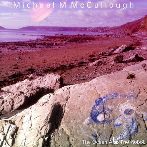 Michael M McCullough - The Ocean And The Robot (2017)