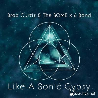 Brad Curtis & The SOME x 6 Band - Like A Sonic Gypsy (2017)