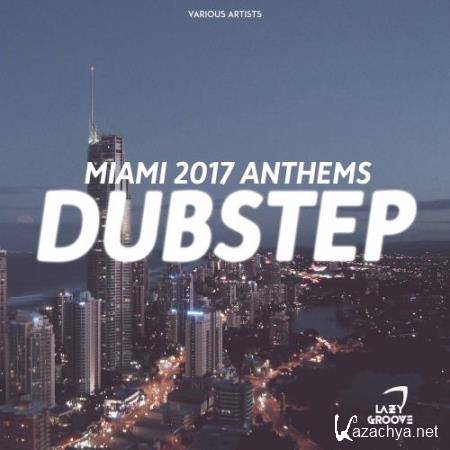Miami 2017 Anthems - Dubstep (2017)