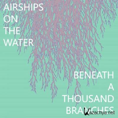 Airships On The Water - Beneath A Thousand Branches (2017)