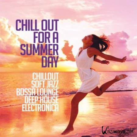 Chill Out For A Summer Day (Chillout, Soft Jazz, Bossa Lounge, Deep House & Electronica) (2017)
