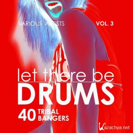 Let There Be Drums, Vol. 3 (40 Tribal Bangers) (2018)