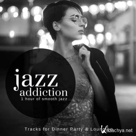 Jazz Addiction - 1 Hour Of Smooth Jazz (Tracks For Dinner Party & Lounging) (2018)