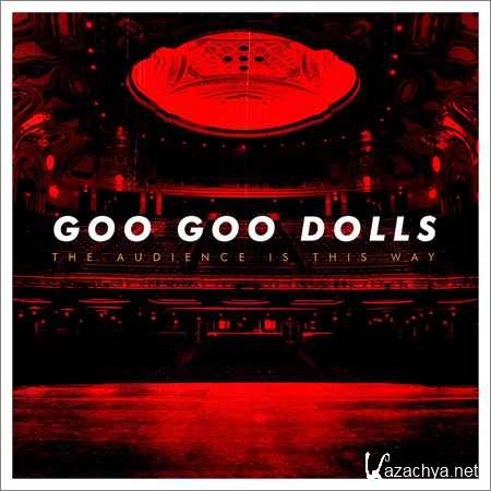 The Goo Goo Dolls - The Audience Is This Way (2018)