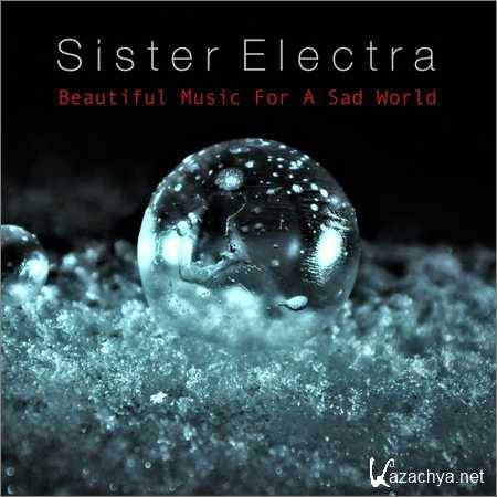 Sister Electra - Beautiful Music For A Sad World (2018)