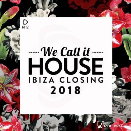 We Call It House - Ibiza Closing 2018 (2018)