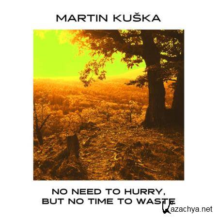 Martin Kuska - No Need To Hurry, But No Time To Waste (2018)