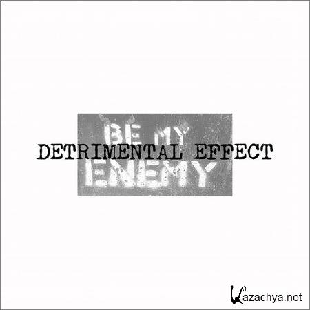 Detrimental Effect - Be My Enemy (2018)