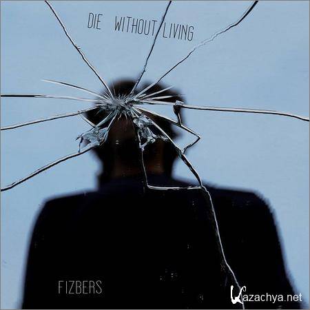 Fizbers - Die Without Living (2018)