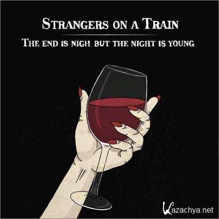 Strangers On A Train - The End Is Nigh But The Night Is Young (2018)