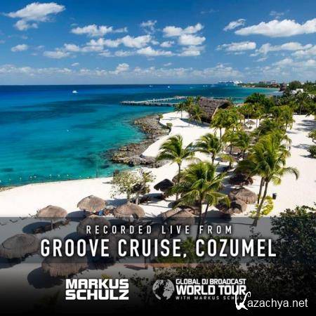 Markus Schulz - Global DJ Broadcast (2019-02-07) World Tour Groove Cruise Cozumel