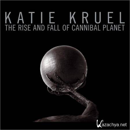 Katie Kruel - The Rise And Fall Of Cannibal Planet (2019)