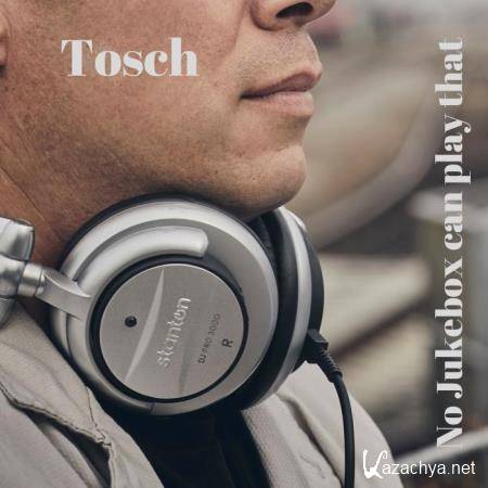 Tosch - No Jukebox Can Play That (2019)