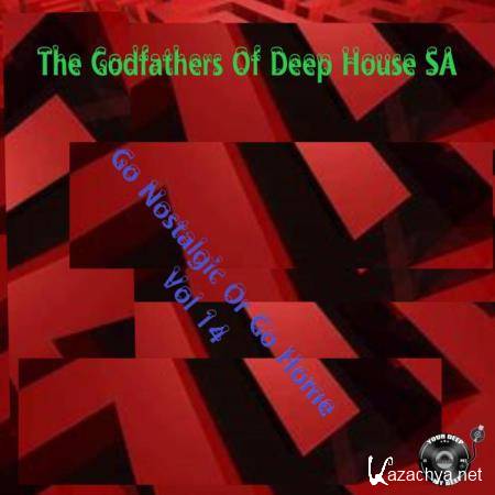 The Godfathers Of Deep House SA - Go Nostalgic Or Go Home, Vol. 14 (2019)