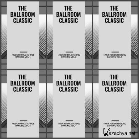 The Ballroom Classic Music For Old School Dancing Vol, 1-6 (2019)