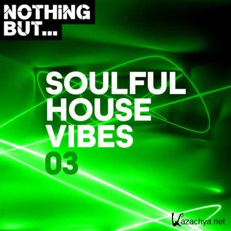 Nothing But... Soulful House Vibes, Vol. 03 (2019)