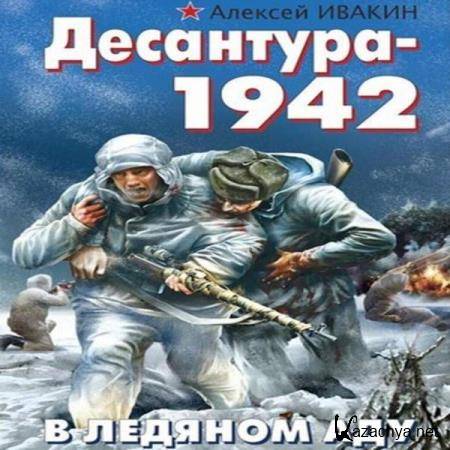 Алексей Ивакин - Десантура-1942. В ледяном аду (Аудиокнига) 