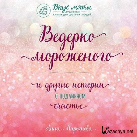 Кирьянова Анна - Ведерко мороженого и другие истории о подлинном счастье (Аудиокнига) m4b