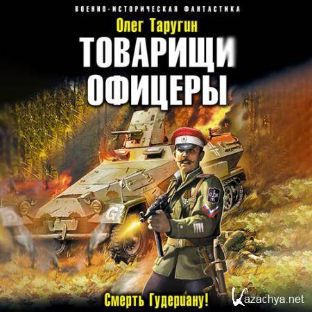 Таругин Олег - Товарищи офицеры. Смерть Гудериану!  (Аудиокнига)