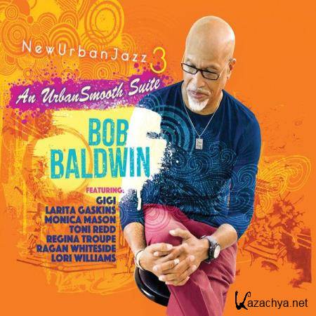 Bob Baldwin - Newurbanjazz 3 / An Urbansmooth Suite (Full Length) (2021)