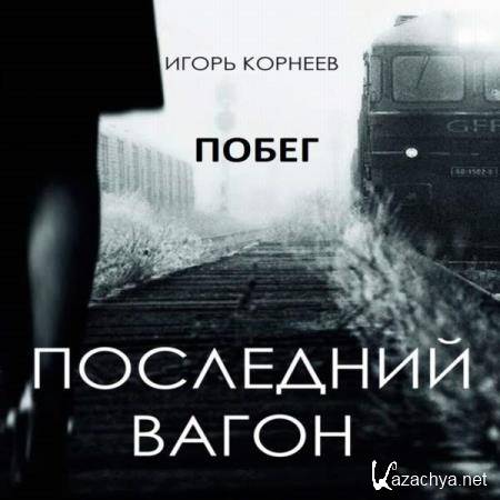 Игорь Корнеев - Последний вагон. Побег (Аудиокнига) 