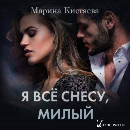Марина Кистяева - Я все снесу, милый (Аудиокнига) 