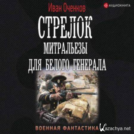 Иван Оченков - Митральезы для Белого генерала (Аудиокнига) 