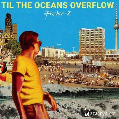Fischer-Z - Til The Oceans Overflow (2021)