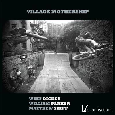 Whit Dickey, William Parker & Matthew Shipp - Village Mothership (2021)