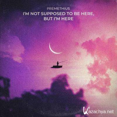 Premethius - I''m Not Supposed To Be Here, But I''m Here (2021)