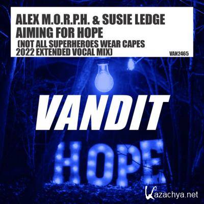 Alex M.O.R.P.H. & Susie Ledge - Aiming For Hope (Not All Superheroes Wear Capes 2022 Extended Vocal Mix) (2022)
