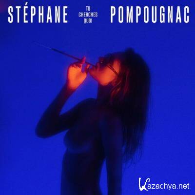 Stephane Pompougnac - Tu Cherches Quoi (2022)
