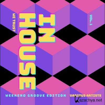 In House We Trust (The Weekend Groove Edition), Vol. 1 (2022) In House We Trust (The Weekend Groove Edition), Vol. 1 (2022)