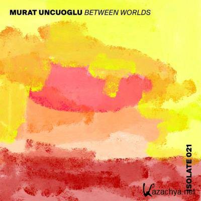 Murat Uncuoglu - Between Worlds (2022)