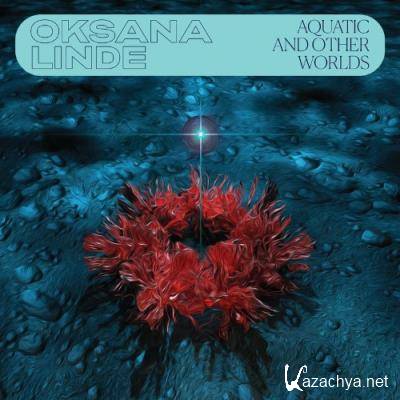 Oksana Linde - Aquatic and Other Worlds (2022)