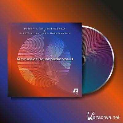 DysFonik & Sir Vee The Great & BlaQ feat. Home-Mad Djz - Altitude Of House Music, Vol. 3 (2022)