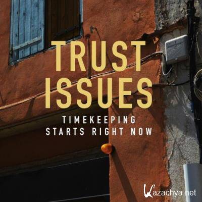 Trust Issues - Timekeeping Starts Right Now (2022)