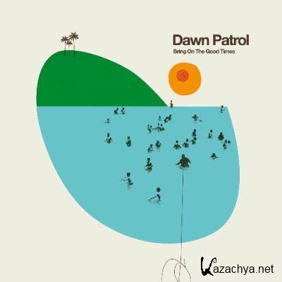 Dawn Patrol - Bring on the Good Times (2022)