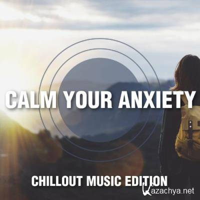 Calm Your Anxiety - Chillout Music Edition (2022)