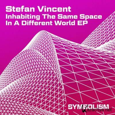 Stefan Vincent - Inhabiting The Same Space In A Different World EP (2022)